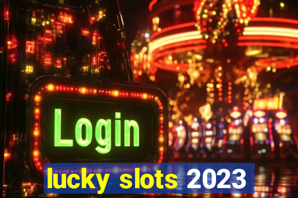 lucky slots 2023